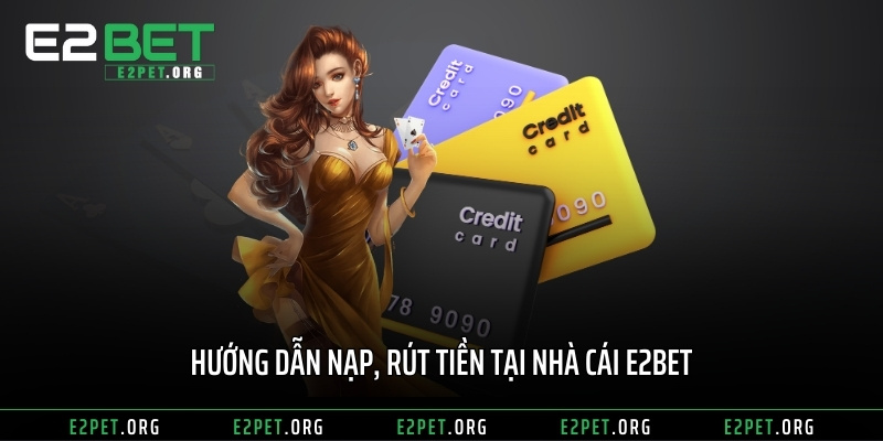 Hướng dẫn nạp, rút tiền tại nhà cái E2BET